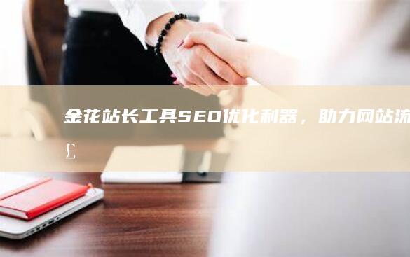 金花站长工具：SEO优化利器，助力网站流量飙升